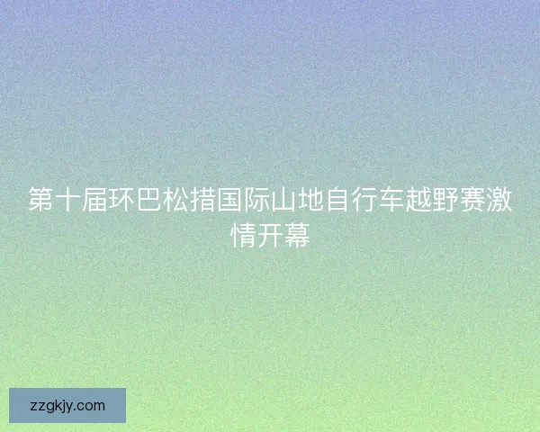 第十届环巴松措国际山地自行车越野赛激情开幕